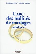 Couverture du livre « L'ABC des nullités de mariages catholiques » de Jacques Vernay et Benedicte Draillard aux éditions Nouvelle Cite