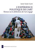 Couverture du livre « L'expérience politique de l'art ; retour sur la définition de l'art engagé » de Daniel Vander Gucht aux éditions Impressions Nouvelles