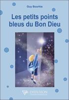 Couverture du livre « Les petits points bleus du Bon Dieu » de Bourhis Guy aux éditions Diffusion Traditionnelle