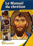 Couverture du livre « Le Manuel Du Chretien » de Abbe Fabrice Varango aux éditions Communication Et Cite