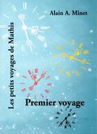 Couverture du livre « Les petits voyages de Mathis t.1 : premier voyage » de Alain A. Minet aux éditions Alain Minet