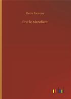 Couverture du livre « Eric le mendiant » de Pierre Zaccone aux éditions Timokrates