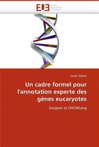 Couverture du livre « Un cadre formel pour l'annotation experte des genes eucaryotes » de Djebali Sarah aux éditions Editions Universitaires Europeennes