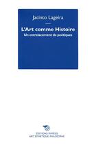 Couverture du livre « L'art comme histoire ; un entrelacement de poétiques » de Jacinto Lageira aux éditions Mimesis