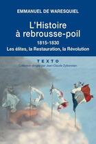 Couverture du livre « L'histoire à rebrousse-poil ; 1815-1830 ; les élites, la Restauration, la Révolution » de Emmanuel De Waresquiel aux éditions Tallandier