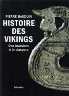 Couverture du livre « Histoire des Vikings ; des invasions à la diaspora » de Pierre Bauduin aux éditions Tallandier