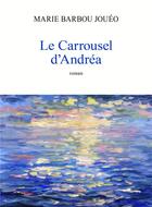 Couverture du livre « Le carrousel d'Andréa » de Marie Barbou Joueo aux éditions Librinova