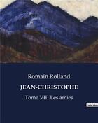 Couverture du livre « JEAN-CHRISTOPHE : Tome VIII Les amies » de Romain Rolland aux éditions Culturea