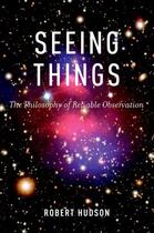 Couverture du livre « Seeing Things: The Philosophy of Reliable Observation » de Hudson Robert aux éditions Oxford University Press Usa