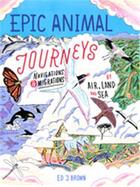 Couverture du livre « Epic animal journeys migration and navigation by air, land and sea » de Ed J. Brown aux éditions Cicada