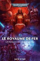 Couverture du livre « Warhammer 40.000 - L'aube de feu Tome 5 : Le royaume de fer » de Nick Kyme aux éditions Black Library