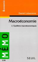 Couverture du livre « Macroéconomie Tome 2 ; équilibres macroéconomiques » de Daniel Labaronne aux éditions Points
