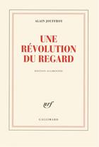 Couverture du livre « Une révolution du regard ; à propos de quelques peintres et sculpteurs » de Alain Jouffroy aux éditions Gallimard