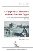 Couverture du livre « Les populations chrétiennes non autochtones en Egypte : le cas particulier des catholiques ottomans 1750-1960 » de Eva Saenz-Diez aux éditions L'harmattan