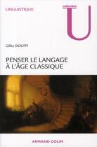 Couverture du livre « Penser le langage à l'âge classique » de Siouffi Gilles aux éditions Armand Colin