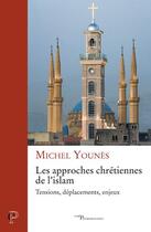 Couverture du livre « Les approches chrétiennes de l'islam ; tensions, déplacements, enjeux » de Michel Younes aux éditions Cerf