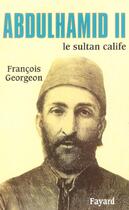 Couverture du livre « Abdulhamid II : Le sultan calife » de Francois Georgeon aux éditions Fayard