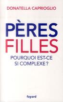 Couverture du livre « Pères-filles : pourquoi est-ce si compliqué ? » de Donatella Caprioglio aux éditions Fayard