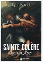 Couverture du livre « Sainte colere : jacob, job, jesus » de Lytta Basset aux éditions Bayard