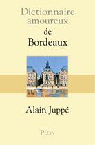 Couverture du livre « Dictionnaire amoureux ; de Bordeaux » de Isabelle Juppe et Alain Juppe aux éditions Plon