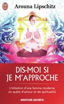 Couverture du livre « Dis-moi si je m'approche - initiation d'une femme moderne » de Lipschitz/Corneau aux éditions J'ai Lu