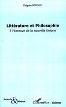 Couverture du livre « Litterature et philosophie ; à l'épreuve de la nouvelle théorie » de Grégoire Biyogo aux éditions Editions L'harmattan