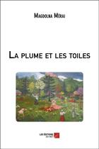 Couverture du livre « La plume et les toiles » de Magdolna Merai aux éditions Editions Du Net
