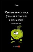Couverture du livre « Pervers narcissique (ou autre toxique), à nous deux ! chacun son tour... » de Pomme aux éditions Editions Du Net