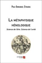 Couverture du livre « La métaphysique hénologique ; science de l'être, science de l'unité » de Paul-Emmanuel Stradda aux éditions Editions Du Net