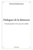 Couverture du livre « Dialogues de la démesure » de Patrick Barbenoire aux éditions Edilivre