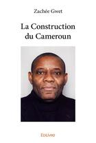 Couverture du livre « La construction du Cameroun » de Gwet Zachee aux éditions Edilivre