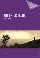 Couverture du livre « Un enfer fleuri » de Antoine Mariaux aux éditions Publibook