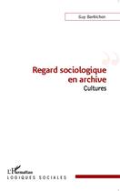 Couverture du livre « Regard sociologique en archives cultures » de Guy Barbichon aux éditions L'harmattan
