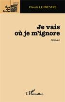 Couverture du livre « Je vais où je m'ignore » de Claude Le Prestre aux éditions L'harmattan