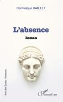 Couverture du livre « L'absence : Roman » de Dominique Baillet aux éditions L'harmattan