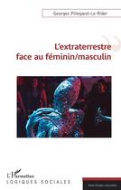 Couverture du livre « L'extraterrestre face au féminin/masculin » de Georges Pillegand-Le Rider aux éditions L'harmattan