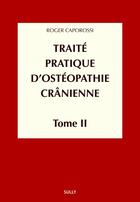 Couverture du livre « Traite pratique d'ostéopathie crânienne Tome 2 ; méthodologie diagnostique et thérapeutique » de Roger Caporossi aux éditions Sully