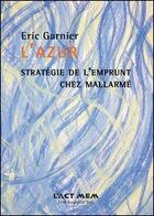 Couverture du livre « L'azur ; stratégie de l'emprunt chez Mallarmé » de Eric Garnier aux éditions Act Mem