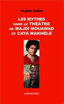 Couverture du livre « Mythes dans le théâtre de Wajdi Mouawad et Caya Makhélé » de Virginie Rubira aux éditions Acoria