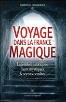 Couverture du livre « Voyage dans la France magique ; légendes historiques, lieux mystiques & secrets occultes » de Christian Doumergue aux éditions L'opportun