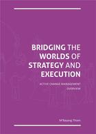 Couverture du livre « Bridging the worlds of strategy and execution ; active change management - overview » de M'Bayang Thiam aux éditions Iggybook