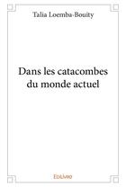 Couverture du livre « Dans les catacombes du monde actuel » de Loemba-Bouity Talia aux éditions Edilivre