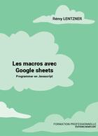Couverture du livre « Les macros avec google sheets - programmer en javascript » de Rémy Lentzner aux éditions Remylent