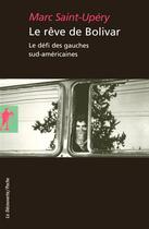 Couverture du livre « Le rêve de Bolivar ; le défi des gauches sud-américaines » de Marc Saint-Upery aux éditions La Decouverte