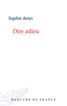 Couverture du livre « Dire adieu » de Sophie Avon aux éditions Mercure De France