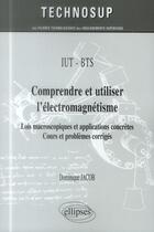 Couverture du livre « Iut / bts - comprendre et utiliser l electromagnetisme - lois macroscopiques et applications concret » de Dominique Jacob aux éditions Ellipses