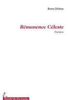 Couverture du livre « Rémanence céleste » de Bruno Delmas aux éditions Societe Des Ecrivains