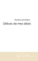 Couverture du livre « Delices de mes desirs » de Sandra Lemeilleur aux éditions Editions Le Manuscrit