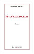 Couverture du livre « Retour aux sources » de Pierre Le Naour aux éditions La Bruyere