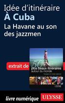 Couverture du livre « Idée d'itinéraire à Cuba : La Havane au son des jazzmen » de  aux éditions Ulysse